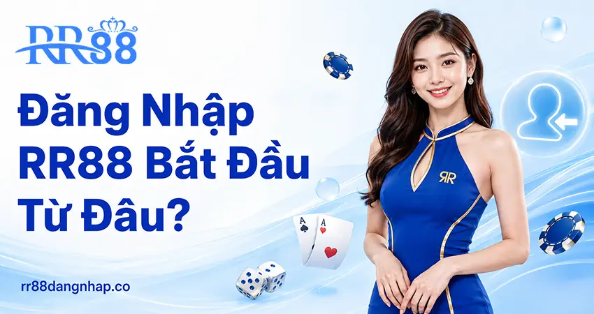 Đăng Nhập RR88 Bắt Đầu Từ Đâu?